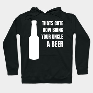 That's Cute Now Bring Your Uncle A Beer - Favourite Uncle Hoodie